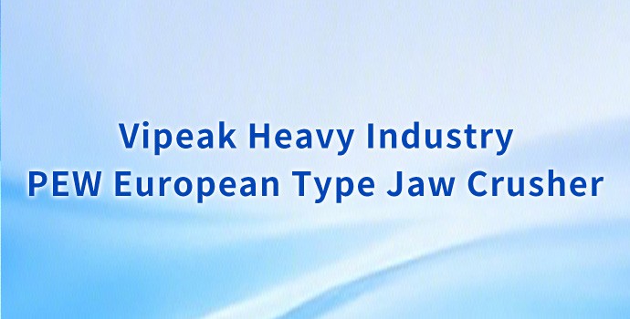 PEW European Type Jaw Crusher | Vipeak Heavy···